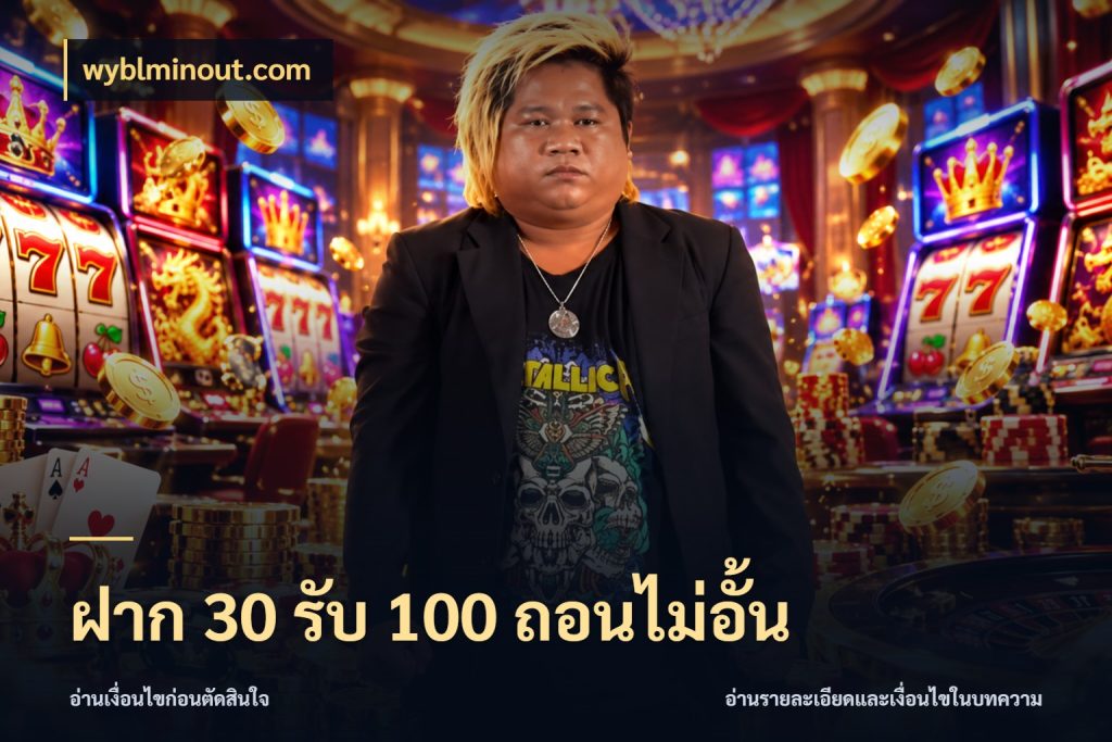ฝาก 30 รับ 100 ถอนไม่อั้น จุดเด่นของเครดิตที่คนชอบเกมอยากรู้ ในมุม wyblminout.com