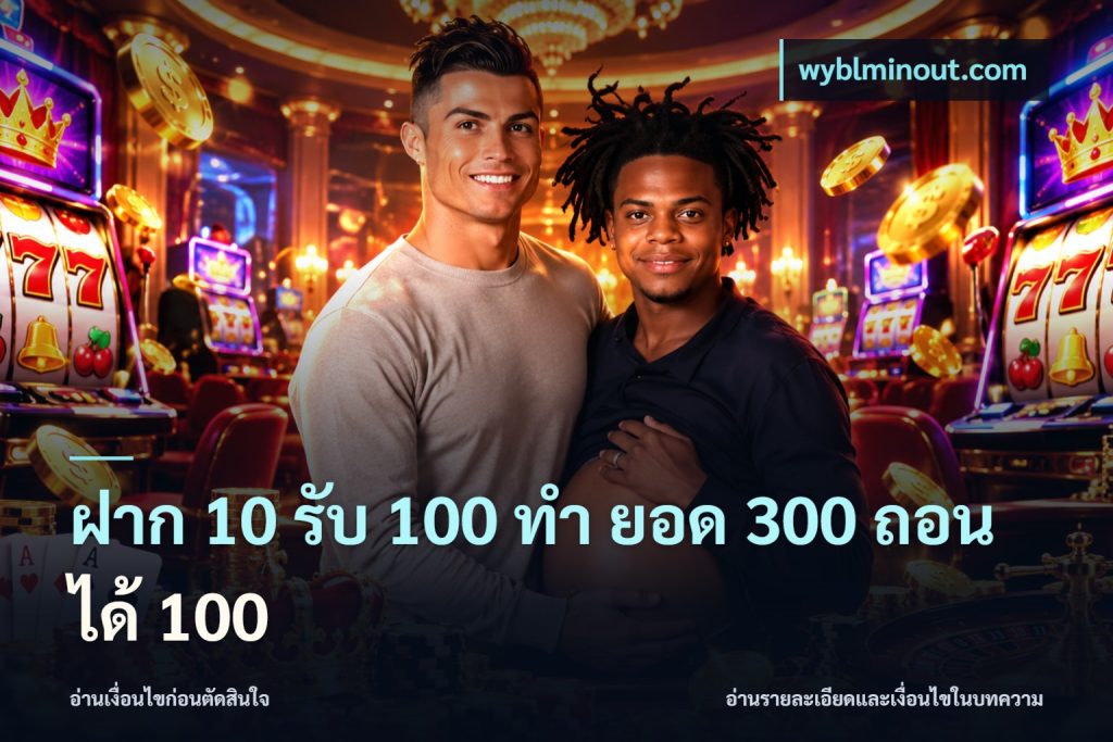 ฝาก 10 รับ 100 ทํา ยอด 300 ถอนได้ 100