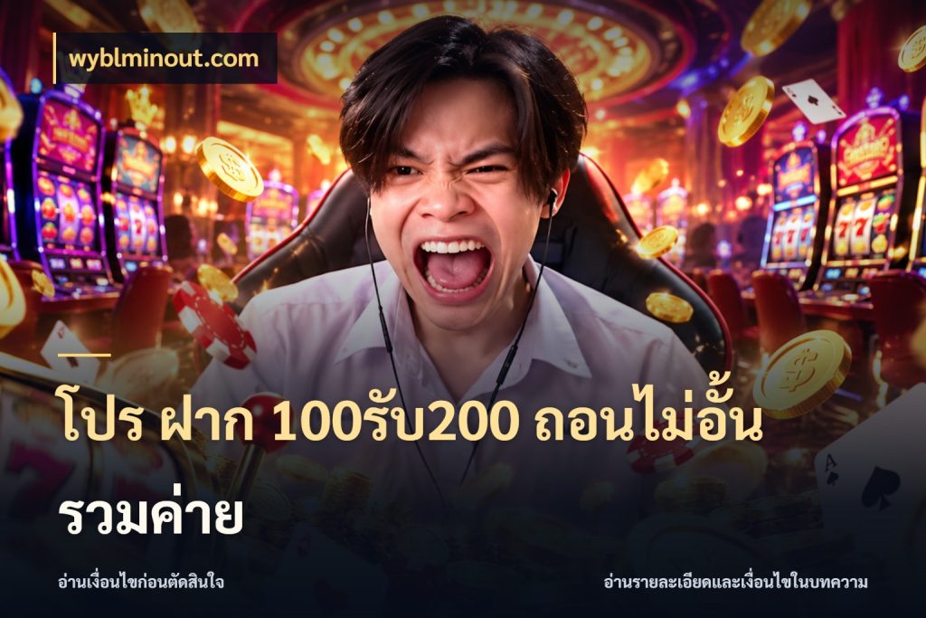 โปร ฝาก 100รับ200 ถอนไม่อั้น รวมค่าย จับประเด็นยอดรับก่อนเลือกความสนุก กับ wyblminout.com