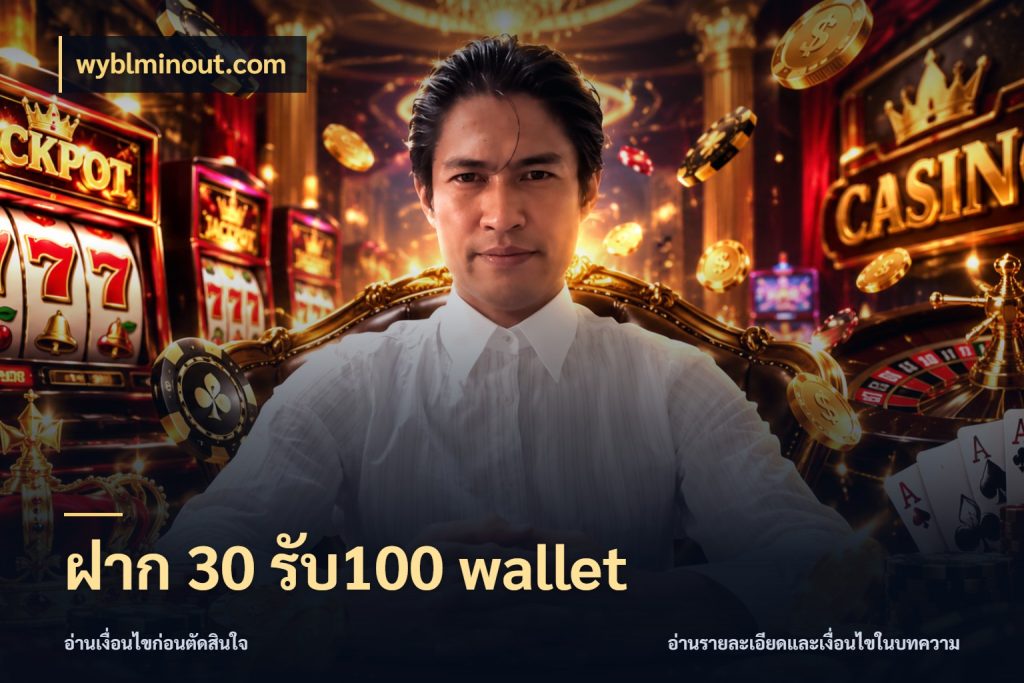 ฝาก 30 รับ100 wallet จุดเด่นของเครดิตที่คนชอบเกมอยากรู้ กับ wyblminout.com