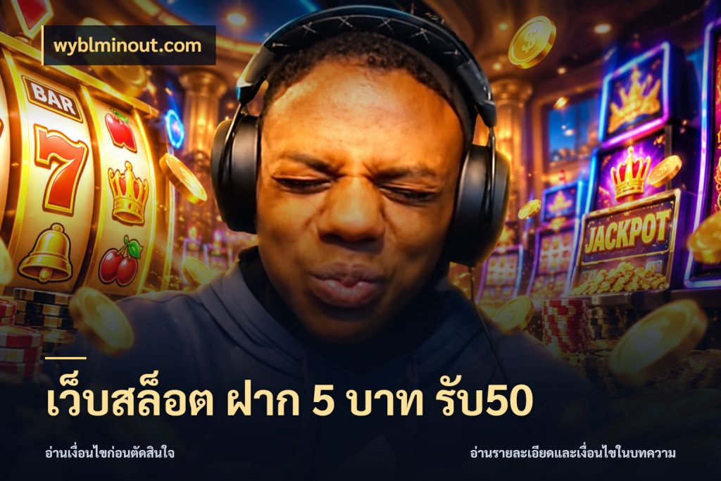 เว็บสล็อต ฝาก 5 บาท รับ50 wyblminout.com จับประเด็นยอดรับก่อนเลือกความสนุก