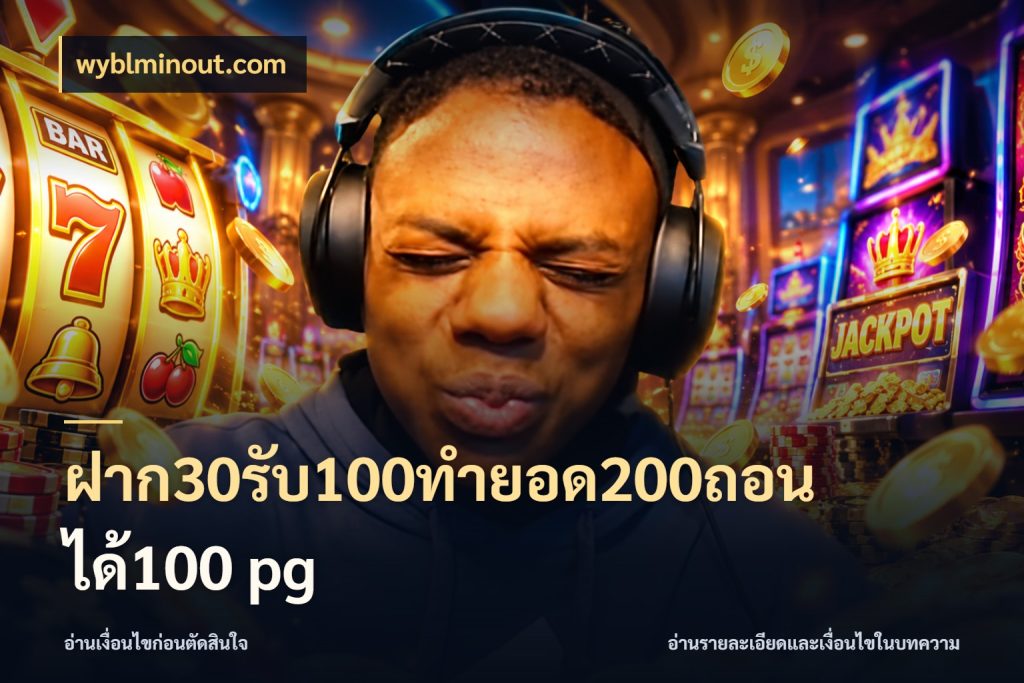 ฝาก30รับ100ทํายอด200ถอนได้100 pg ยอดฝากและยอดรับในมุมของคนชอบลุ้น กับ wyblminout.com