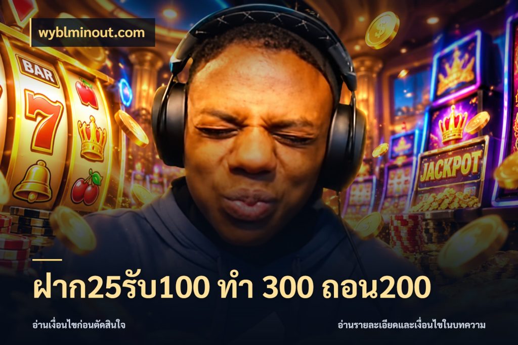 ฝาก25รับ100 ทํา 300 ถอน200 ยอดฝากและยอดรับในมุมของคนชอบลุ้น ในมุม wyblminout.com