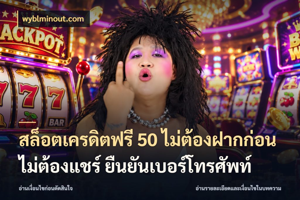 สล็อตเครดิตฟรี 50 ไม่ต้องฝากก่อน ไม่ต้องแชร์ ยืนยันเบอร์โทรศัพท์ เครดิตแต่ละรูปแบบมีมุมไหนให้ดู สไตล์ wyblminout.com