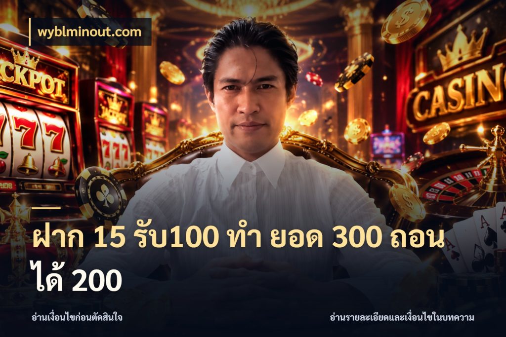 ฝาก 15 รับ100 ทํา ยอด 300 ถอนได้ 200 จับประเด็นยอดรับก่อนเลือกความสนุก กับ wyblminout.com