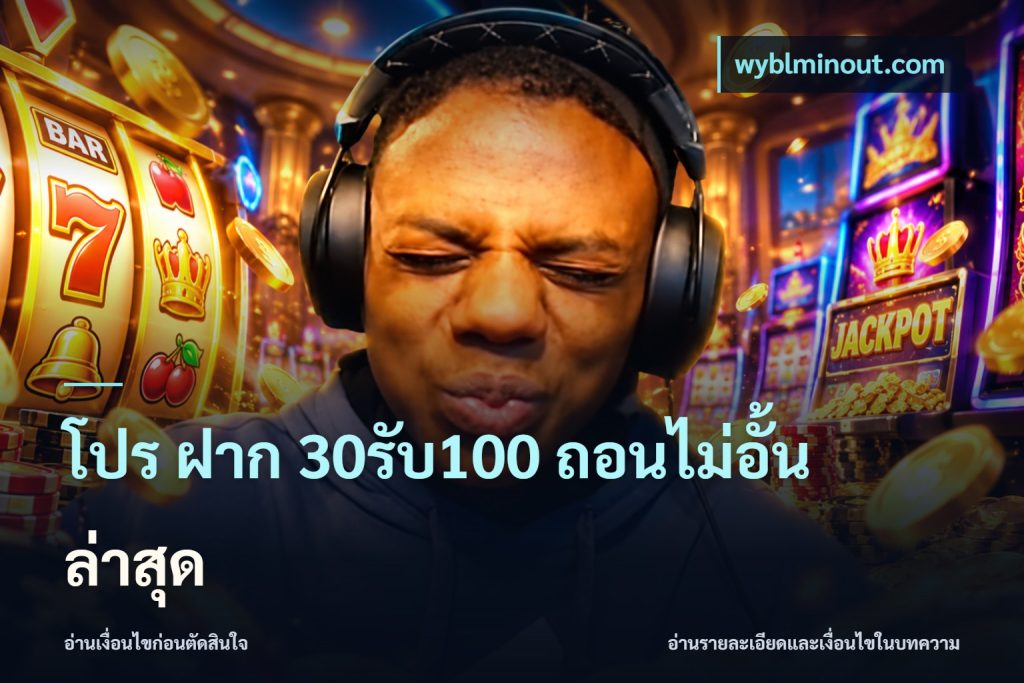 โปร ฝาก 30รับ100 ถอนไม่อั้น ล่าสุด