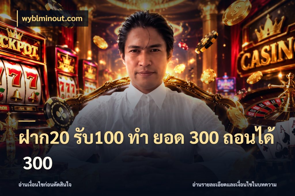 ฝาก20 รับ100 ทํา ยอด 300 ถอนได้ 300 โปรกับเกมที่ชอบเลือกให้ตรงสไตล์ กับ wyblminout.com